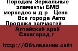 Породам Зеркальные элементы БМВ мерседес и д.р › Цена ­ 500 - Все города Авто » Продажа запчастей   . Алтайский край,Славгород г.